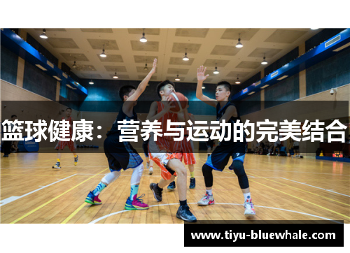 篮球健康：营养与运动的完美结合