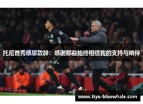 托尼首秀感恩致辞：感谢那些始终相信我的支持与陪伴