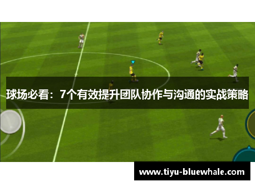 球场必看：7个有效提升团队协作与沟通的实战策略