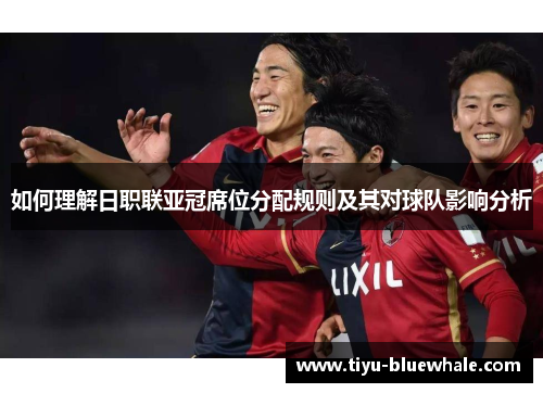 如何理解日职联亚冠席位分配规则及其对球队影响分析