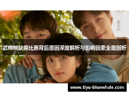 武桐桐缺席比赛背后原因深度解析与影响因素全面剖析